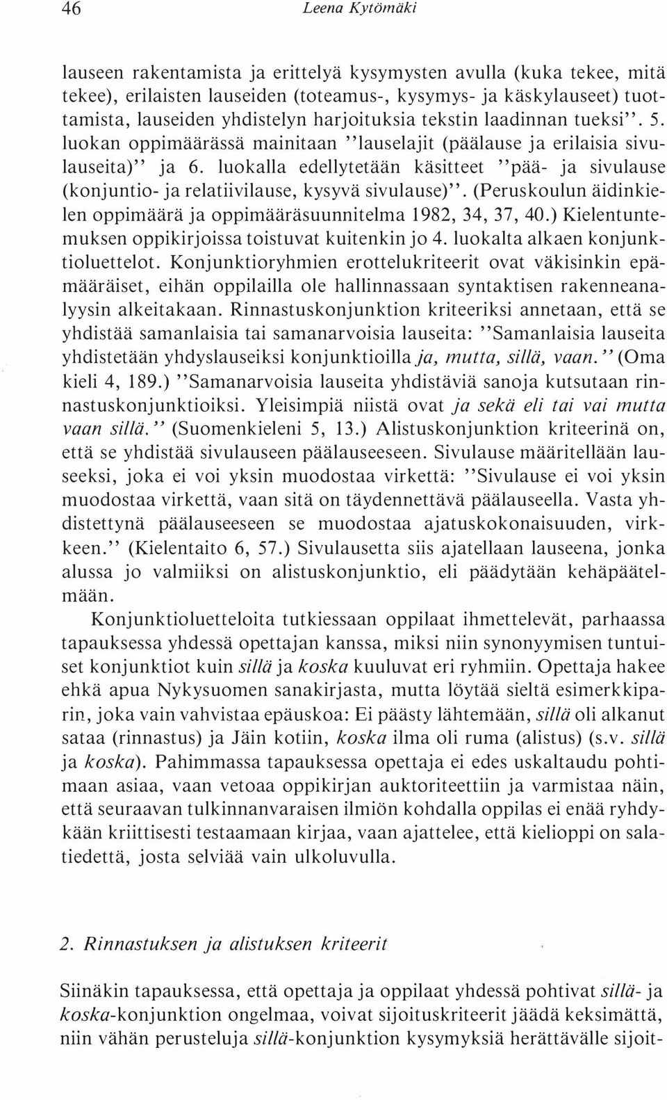 luokalla edellytetään käsitteet "pää- ja sivulause (konjuntio- ja relatiivilause, kysyvä sivulause)". (Peruskoulun äidinkielen oppimäärä ja oppimääräsuunnitelma 1982, 34, 37, 40.