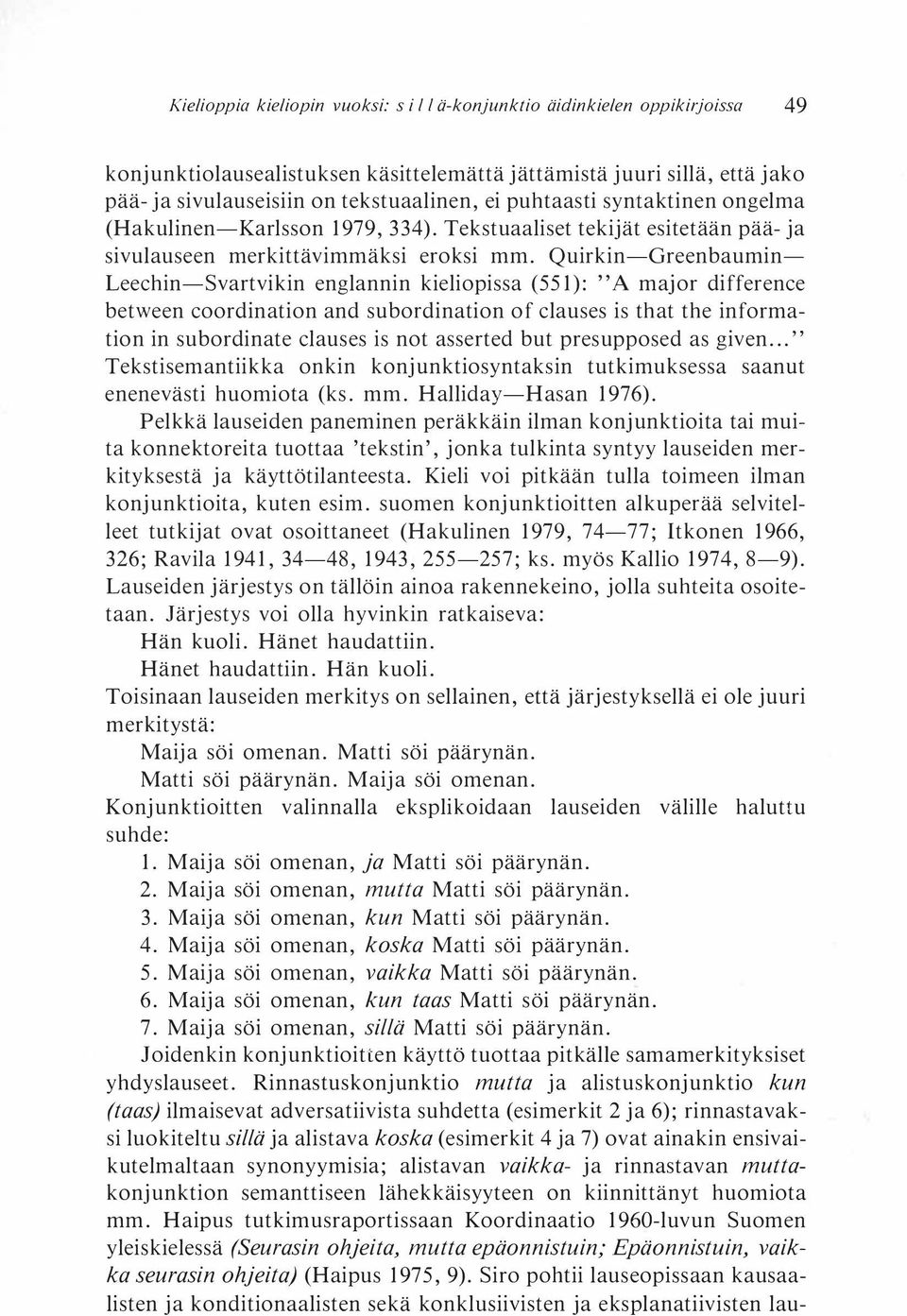 Quirkin-Greenbaumin Leechin-Svartvikin englannin kieliopissa (551): " A major difference between coordination and subordination of clauses is that the information in subordinate clauses is not