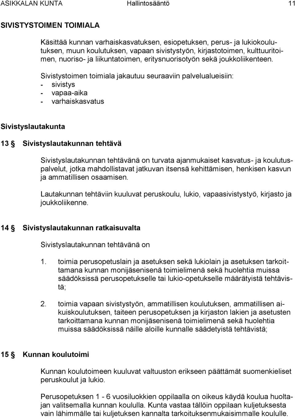 Sivistystoimen toimiala jakautuu seuraaviin palvelualueisiin: - sivistys - vapaa-aika - varhaiskasvatus Sivistyslautakunta 13 Sivistyslautakunnan tehtävä Sivistyslautakunnan tehtävänä on turvata