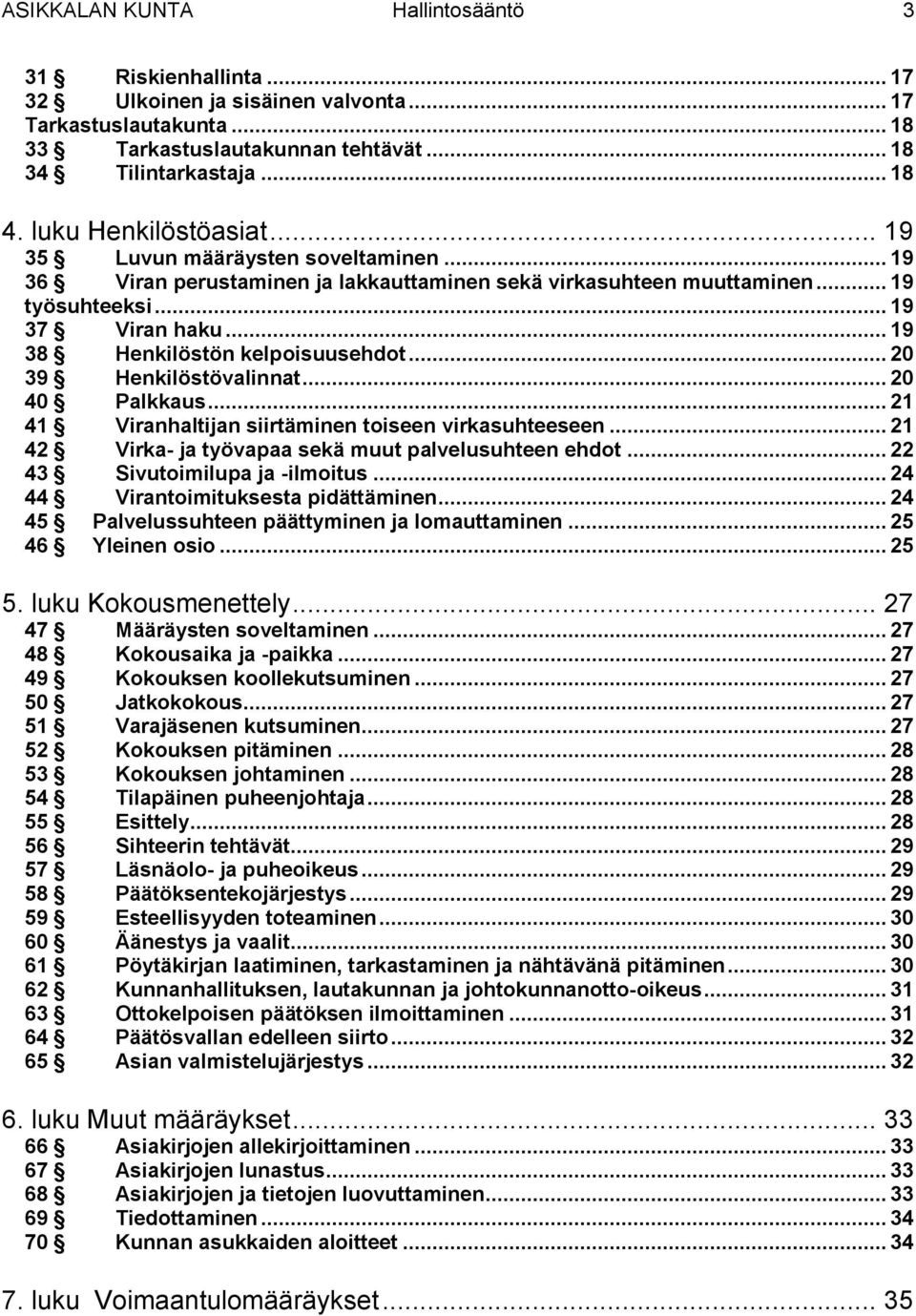 .. 19 38 Henkilöstön kelpoisuusehdot... 20 39 Henkilöstövalinnat... 20 40 Palkkaus... 21 41 Viranhaltijan siirtäminen toiseen virkasuhteeseen... 21 42 Virka- ja työvapaa sekä muut palvelusuhteen ehdot.