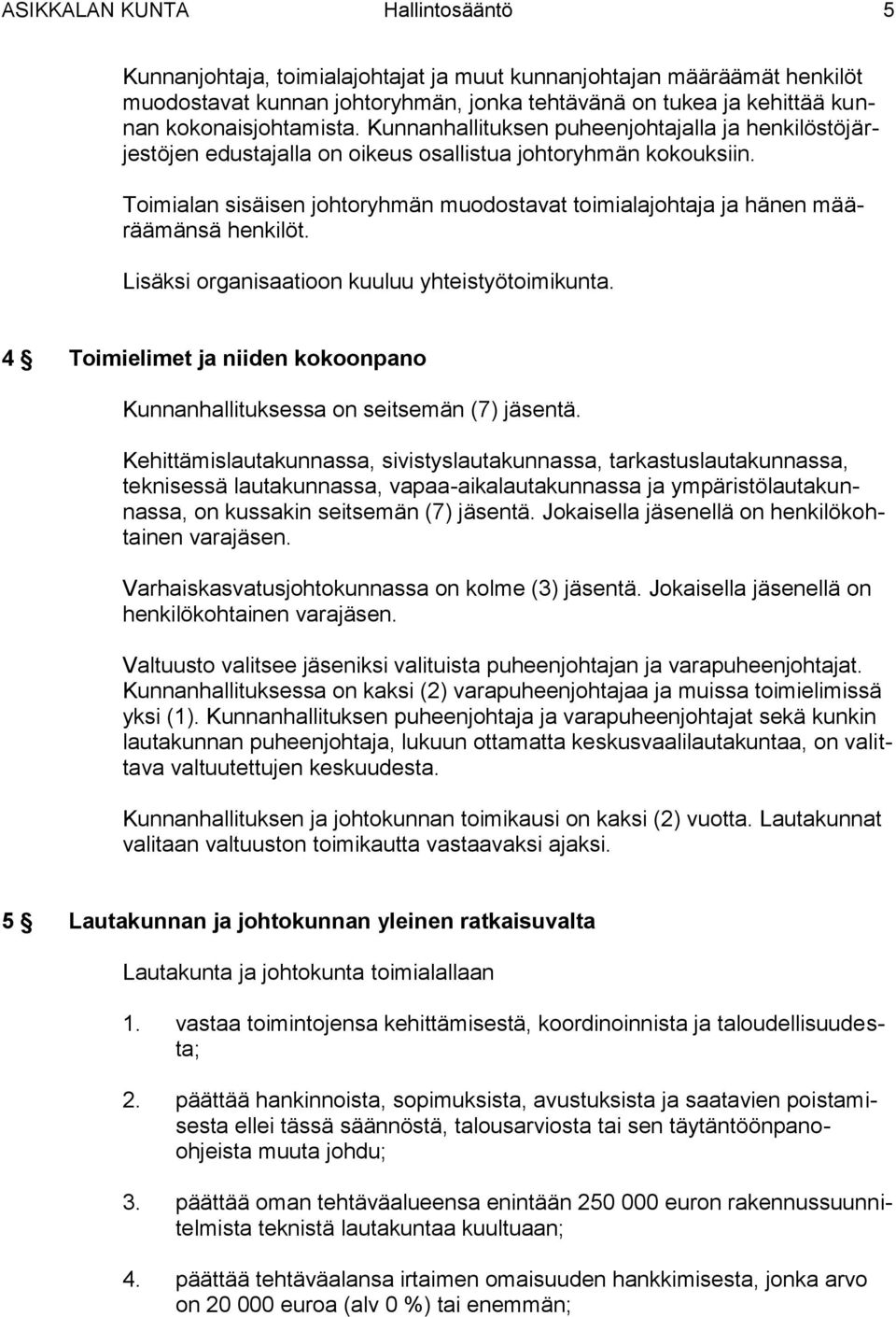 Toimialan sisäisen johtoryhmän muodostavat toimialajohtaja ja hänen määräämänsä henkilöt. Lisäksi organisaatioon kuuluu yhteistyötoimikunta.