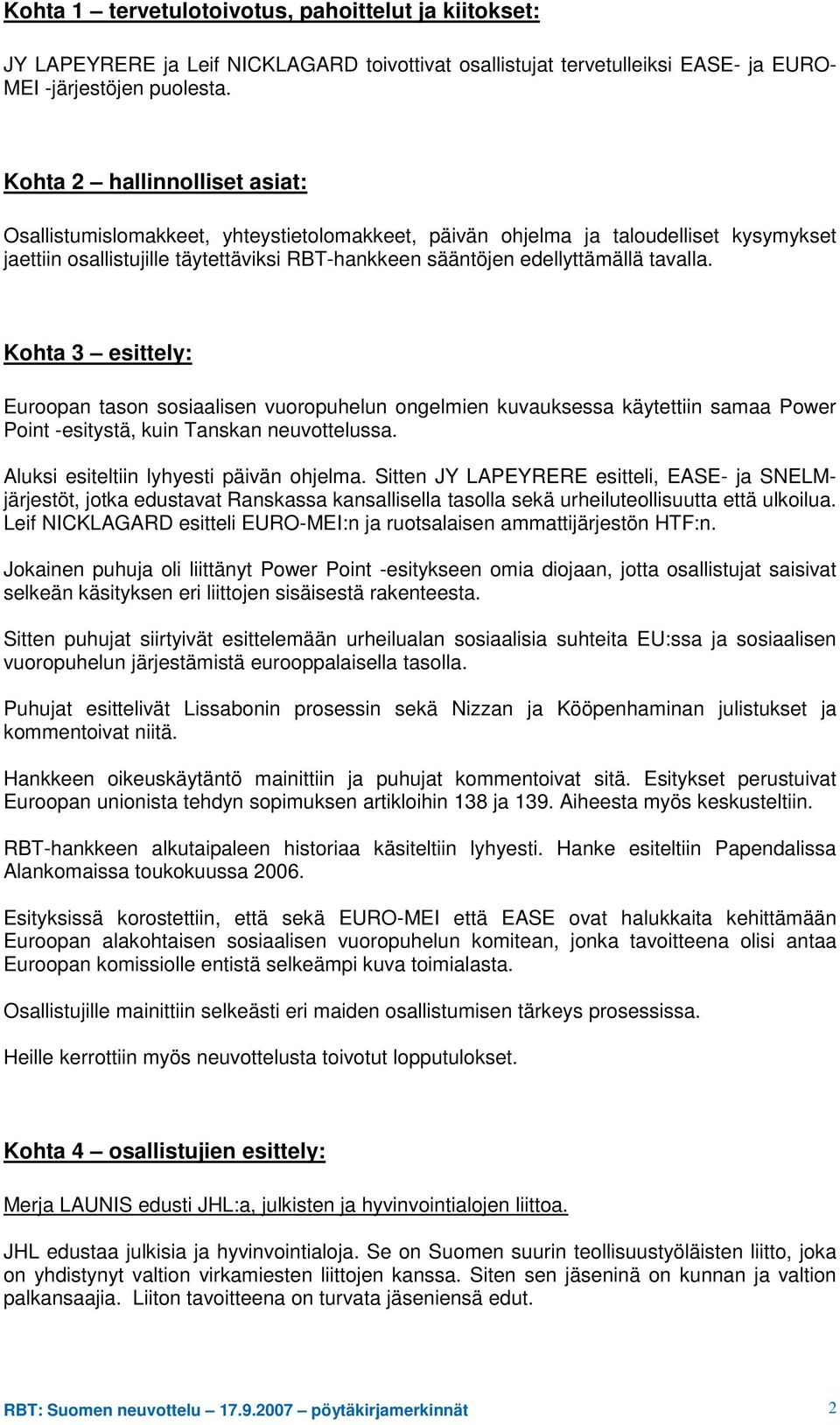 tavalla. Kohta 3 esittely: Euroopan tason sosiaalisen vuoropuhelun ongelmien kuvauksessa käytettiin samaa Power Point -esitystä, kuin Tanskan neuvottelussa. Aluksi esiteltiin lyhyesti päivän ohjelma.