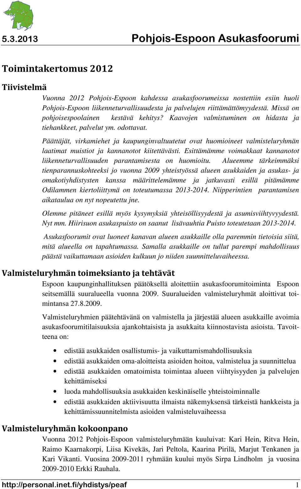 Päättäjät, virkamiehet ja kaupunginvaltuutetut ovat huomioineet valmisteluryhmän laatimat muistiot ja kannanotot kiitettävästi.