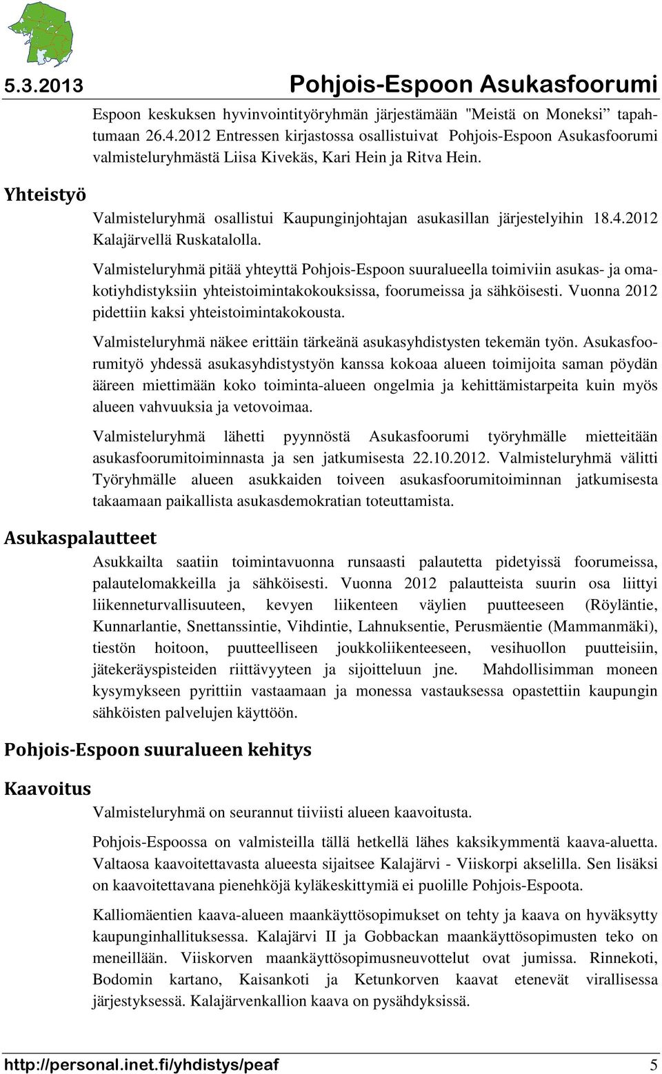 Valmisteluryhmä osallistui Kaupunginjohtajan asukasillan järjestelyihin 18.4.2012 Kalajärvellä Ruskatalolla.