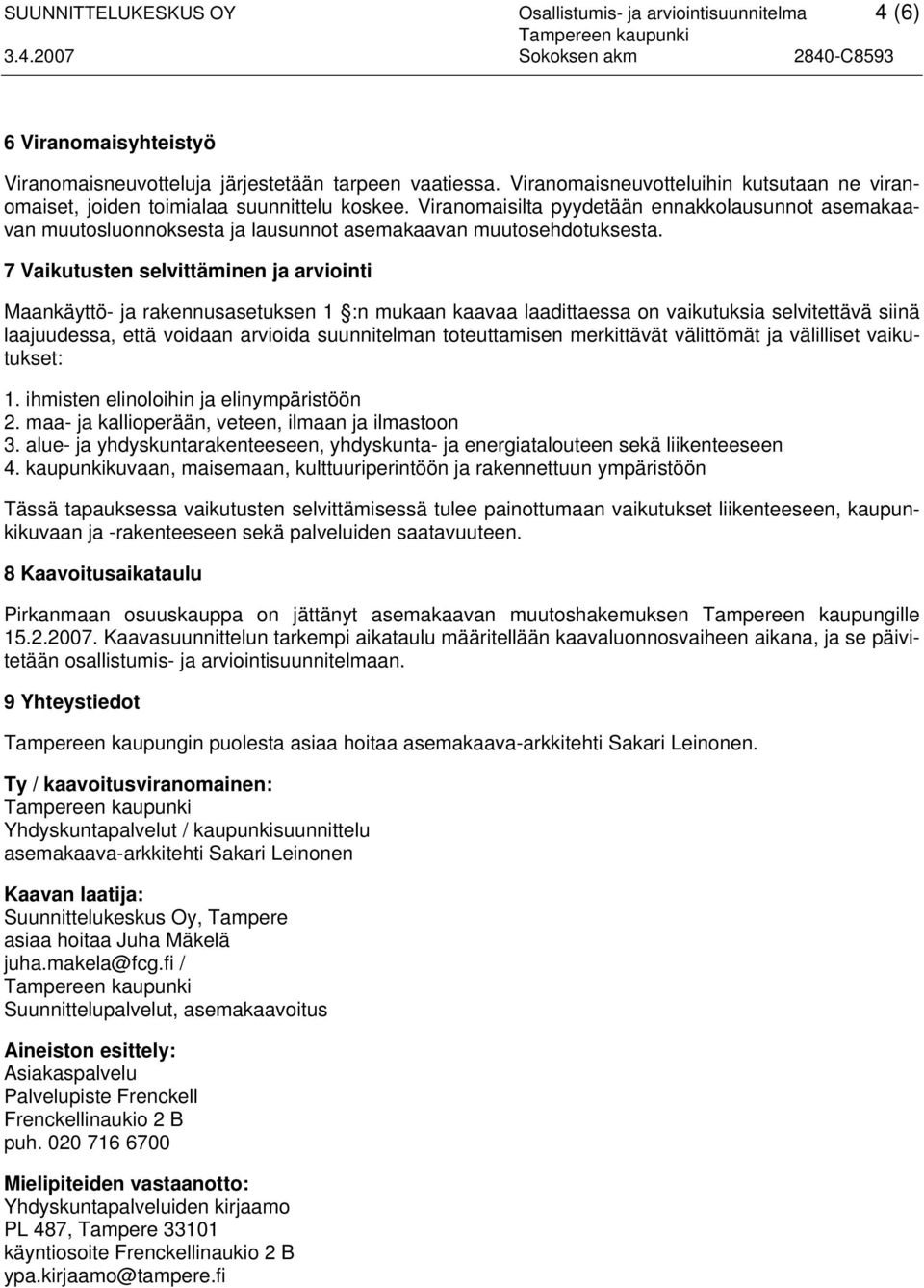 Viranomaisilta pyydetään ennakkolausunnot asemakaavan muutosluonnoksesta ja lausunnot asemakaavan muutosehdotuksesta.