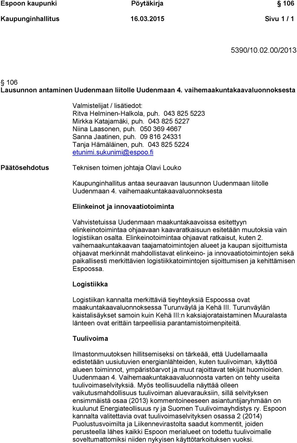 09 816 24331 Tanja Hämäläinen, puh. 043 825 5224 etunimi.sukunimi@espoo.fi Päätösehdotus Teknisen toimen johtaja Olavi Louko Kaupunginhallitus antaa seuraavan lausunnon Uudenmaan liitolle Uudenmaan 4.