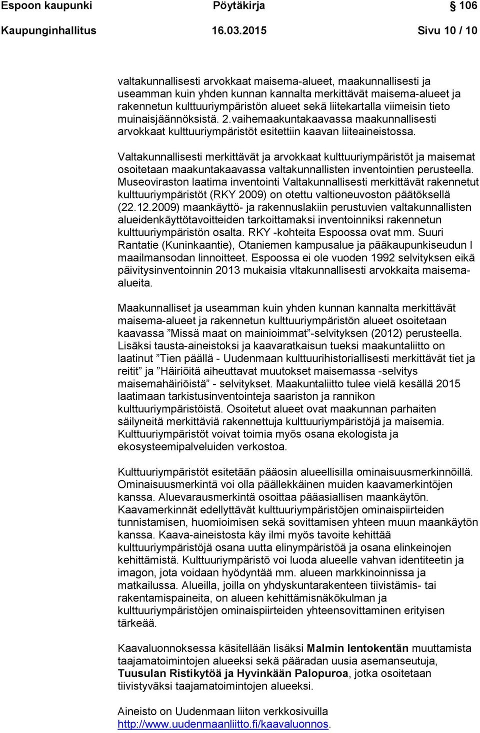 liitekartalla viimeisin tieto muinaisjäännöksistä. 2.vaihemaakuntakaavassa maakunnallisesti arvokkaat kulttuuriympäristöt esitettiin kaavan liiteaineistossa.