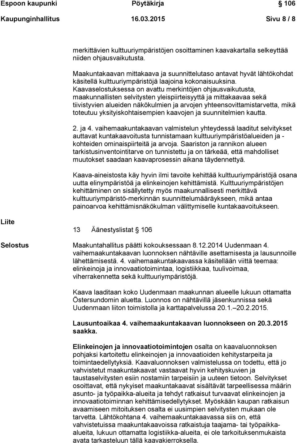 Kaavaselostuksessa on avattu merkintöjen ohjausvaikutusta, maakunnallisten selvitysten yleispiirteisyyttä ja mittakaavaa sekä tiivistyvien alueiden näkökulmien ja arvojen yhteensovittamistarvetta,