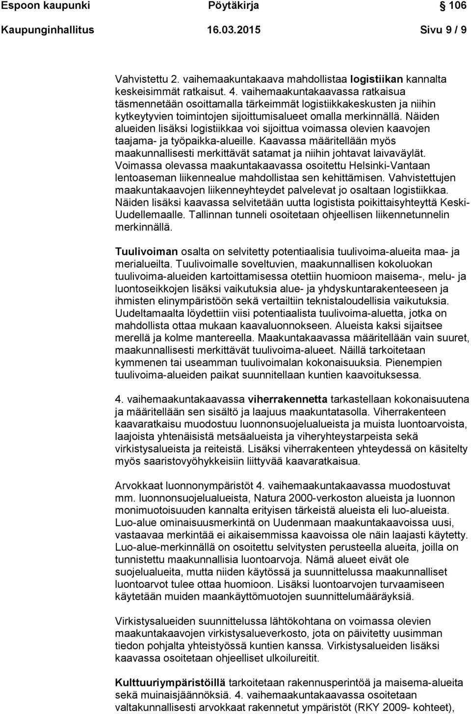 Näiden alueiden lisäksi logistiikkaa voi sijoittua voimassa olevien kaavojen taajama- ja työpaikka-alueille.