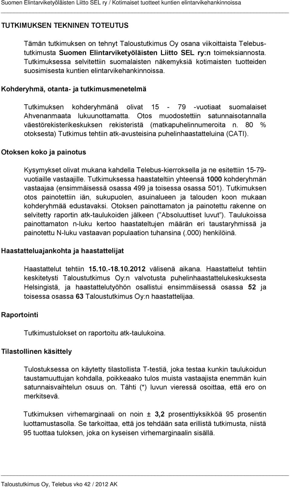 Kohderyhmä, otanta- ja tutkimusmenetelmä Tutkimuksen kohderyhmänä olivat 15-79 -vuotiaat suomalaiset Ahvenanmaata lukuunottamatta.