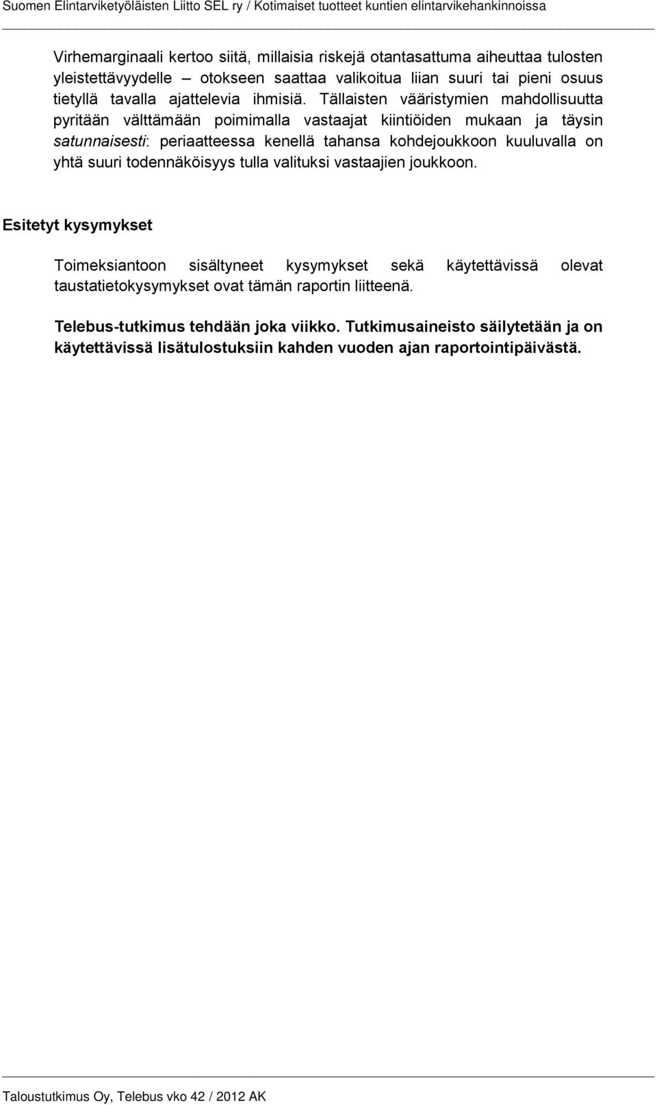 Tällaisten vääristymien mahdollisuutta pyritään välttämään poimimalla vastaajat kiintiöiden mukaan ja täysin satunnaisesti: periaatteessa kenellä tahansa kohdejoukkoon kuuluvalla on yhtä suuri