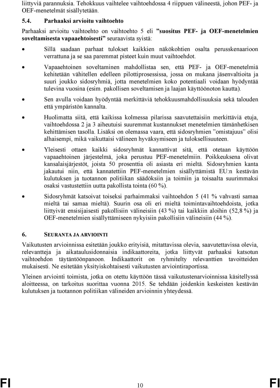 Parhaaksi arvioitu vaihtoehto Parhaaksi arvioitu vaihtoehto on vaihtoehto 5 eli suositus PEF- ja OEF-menetelmien soveltamisesta vapaaehtoisesti seuraavista syistä: Sillä saadaan parhaat tulokset