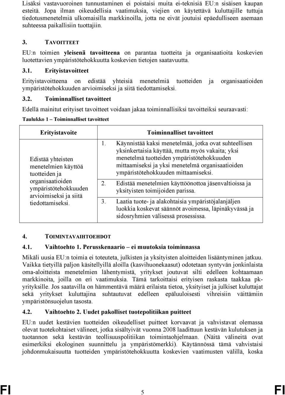 tuottajiin. 3. TAVOITTEET EU:n toimien yleisenä tavoitteena on parantaa tuotteita ja organisaatioita koskevien luotettavien ympäristötehokkuutta koskevien tietojen saatavuutta. 3.1.