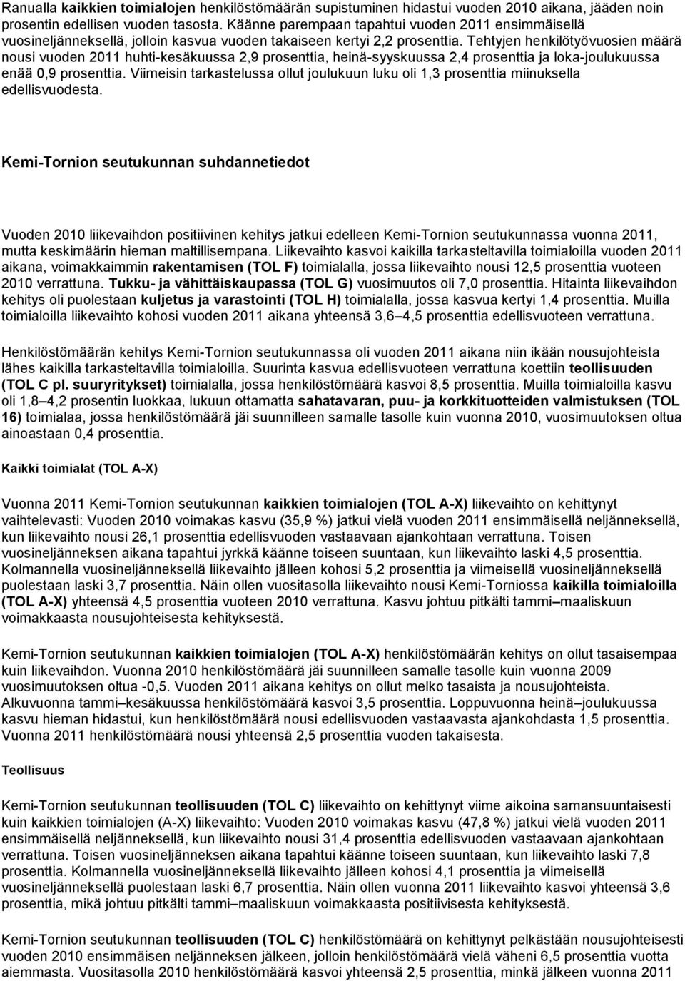 Tehtyjen henkilötyövuosien määrä nousi vuoden 2011 huhti-kesäkuussa 2,9 prosenttia, heinä-syyskuussa 2,4 prosenttia ja loka-joulukuussa enää 0,9 prosenttia.