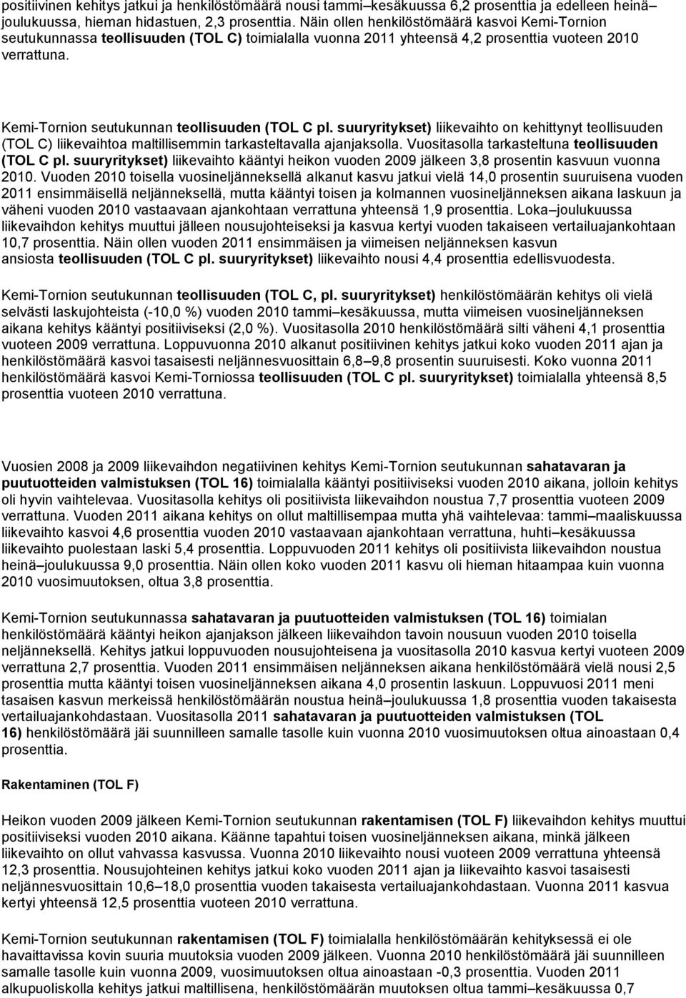 Kemi-Tornion seutukunnan teollisuuden (TOL C pl. suuryritykset) liikevaihto on kehittynyt teollisuuden (TOL C) liikevaihtoa maltillisemmin tarkasteltavalla ajanjaksolla.