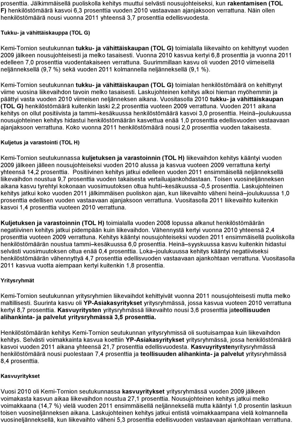 Tukku- ja vähittäiskauppa (TOL G) Kemi-Tornion seutukunnan tukku- ja vähittäiskaupan (TOL G) toimialalla liikevaihto on kehittynyt vuoden 2009 jälkeen nousujohteisesti ja melko tasaisesti.