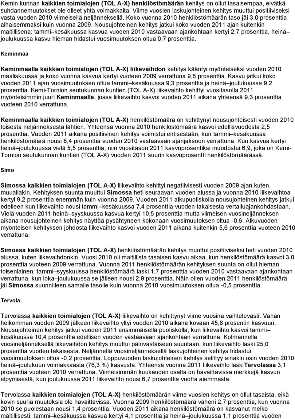 Nousujohteinen kehitys jatkui koko vuoden 2011 ajan kuitenkin maltillisena: tammi kesäkuussa kasvua vuoden 2010 vastaavaan ajankohtaan kertyi 2,7 prosenttia, heinä joulukuussa kasvu hieman hidastui