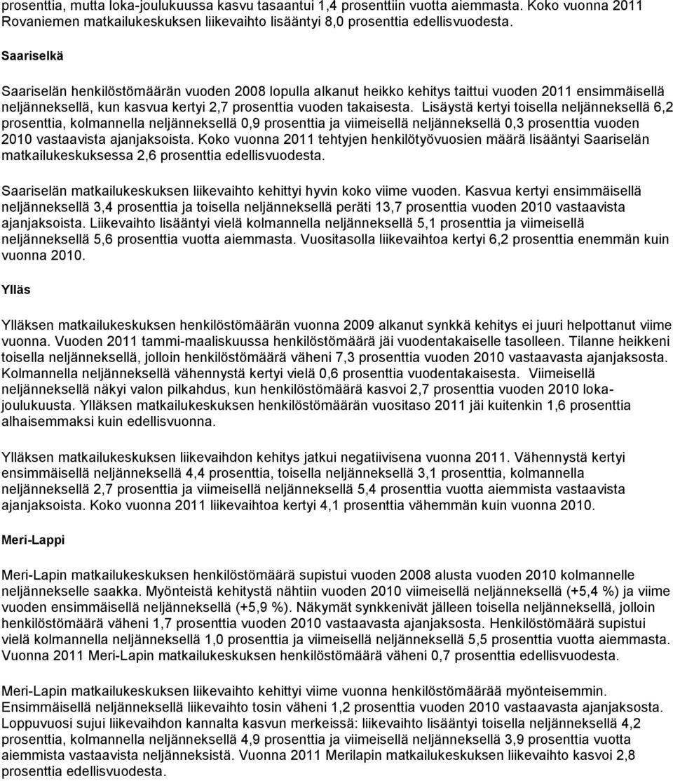 Lisäystä kertyi toisella neljänneksellä 6,2 prosenttia, kolmannella neljänneksellä 0,9 prosenttia ja viimeisellä neljänneksellä 0,3 prosenttia vuoden 2010 vastaavista ajanjaksoista.