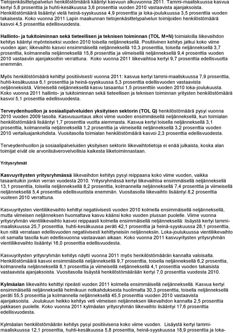 Koko vuonna 2011 Lapin maakunnan tietojenkäsittelypalvelun toimijoiden henkilöstömäärä kasvoi 4,5 prosenttia edellisvuodesta.