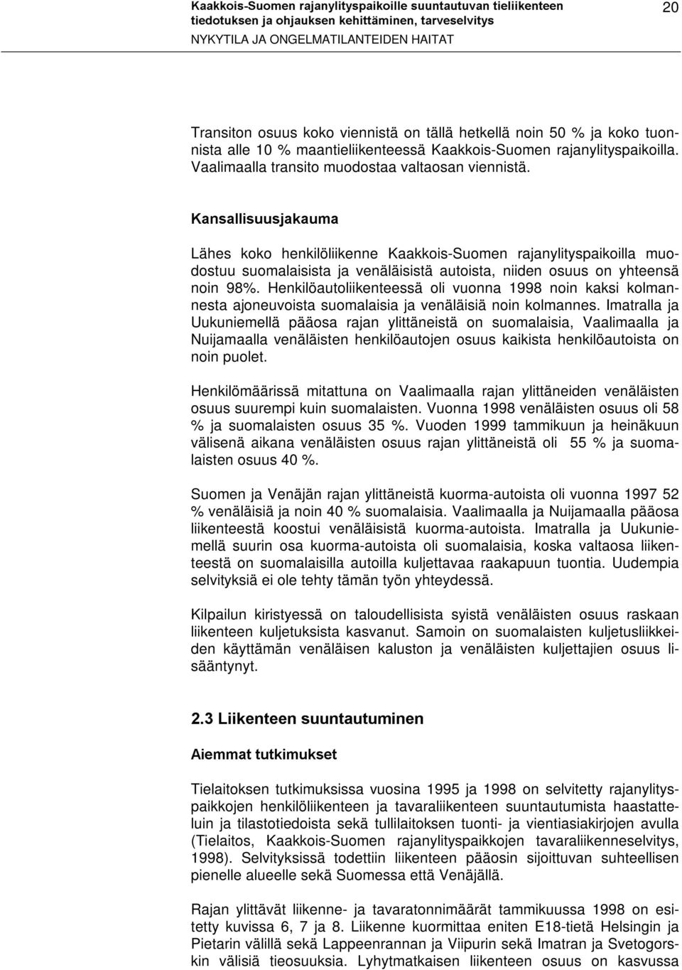 .dqvdoolvxxvmdndxpd Lähes koko henkilöliikenne Kaakkois-Suomen rajanylityspaikoilla muodostuu suomalaisista ja venäläisistä autoista, niiden osuus on yhteensä noin 98%.