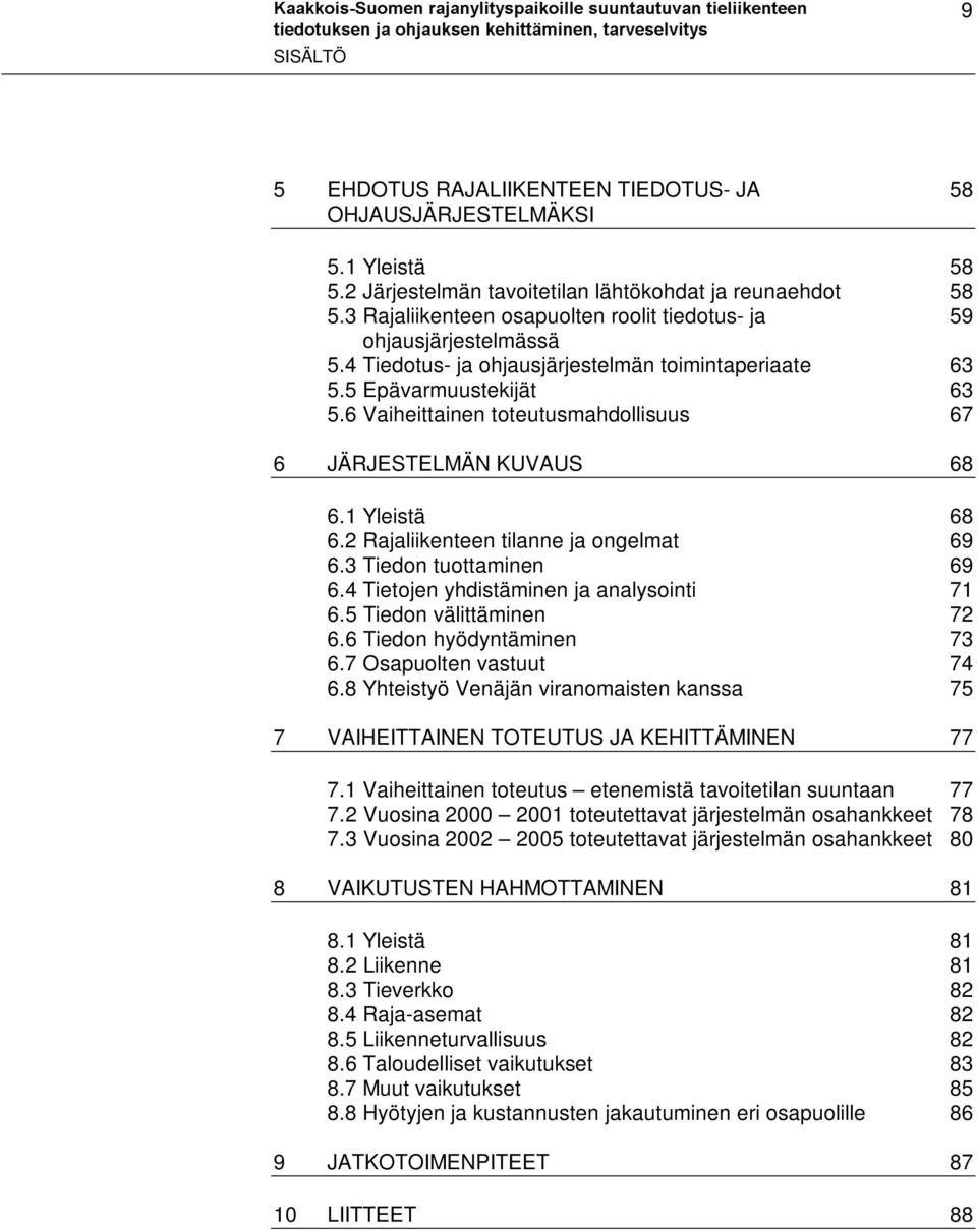 6 Vaiheittainen toteutusmahdollisuus 67 6 JÄRJESTELMÄN KUVAUS 68 6.1 Yleistä 68 6.2 Rajaliikenteen tilanne ja ongelmat 69 6.3 Tiedon tuottaminen 69 6.4 Tietojen yhdistäminen ja analysointi 71 6.