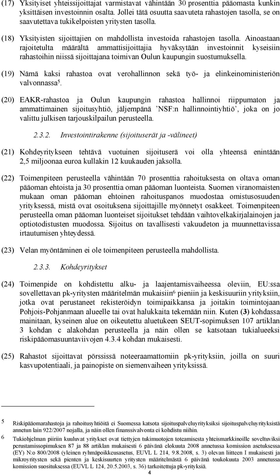 Ainoastaan rajoitetulta määrältä ammattisijoittajia hyväksytään investoinnit kyseisiin rahastoihin niissä sijoittajana toimivan Oulun kaupungin suostumuksella.