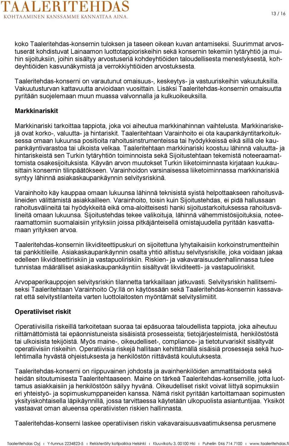 menestyksestä, kohdeyhtiöiden kasvunäkymistä ja verrokkiyhtiöiden arvostuksesta. Taaleritehdas-konserni on varautunut omaisuus-, keskeytys- ja vastuuriskeihin vakuutuksilla.