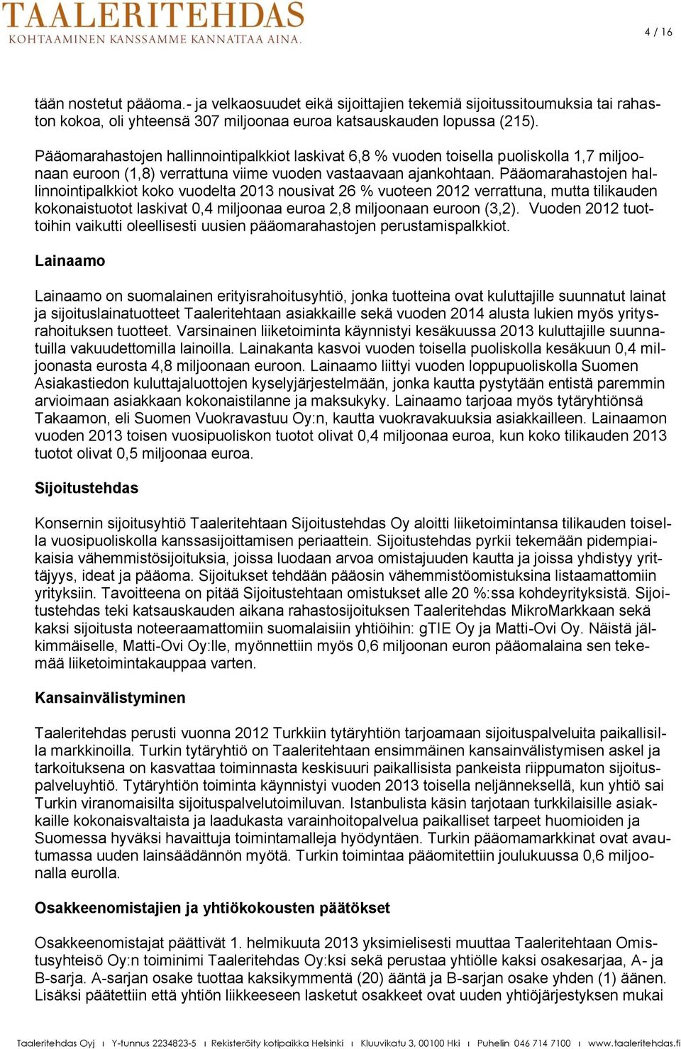 Pääomarahastojen hallinnointipalkkiot koko vuodelta 2013 nousivat 26 % vuoteen 2012 verrattuna, mutta tilikauden kokonaistuotot laskivat 0,4 miljoonaa euroa 2,8 miljoonaan euroon (3,2).