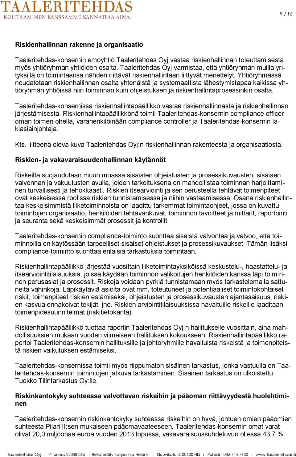 Yhtiöryhmässä noudatetaan riskienhallinnan osalta yhtenäistä ja systemaattista lähestymistapaa kaikissa yhtiöryhmän yhtiöissä niin toiminnan kuin ohjeistuksen ja riskienhallintaprosessinkin osalta.