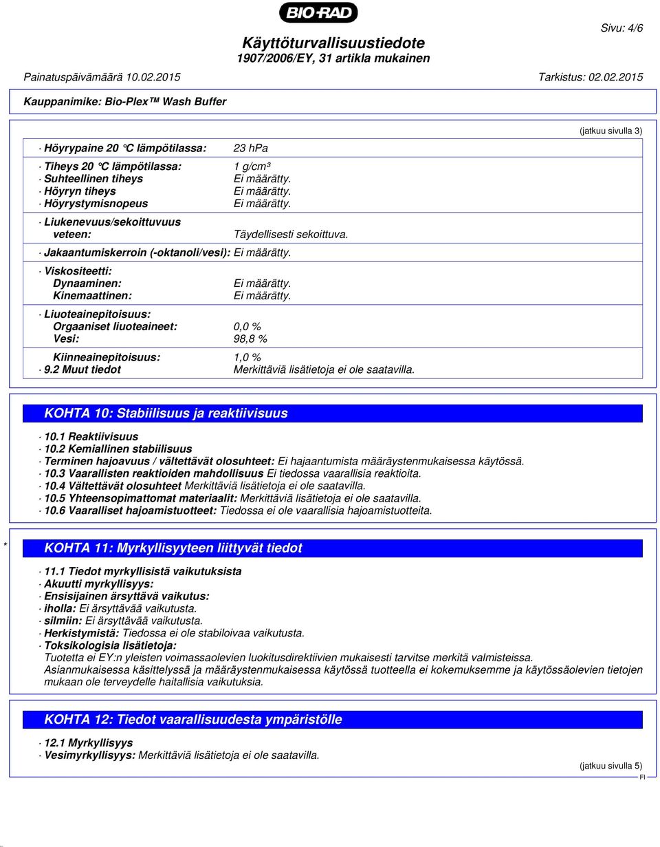 02.2015 Kauppanimike: Bio-Plex Wash Buffer Höyrypaine 20 C lämpötilassa: 23 hpa Tiheys 20 C lämpötilassa: 1 g/cm³ Suhteellinen tiheys Höyryn tiheys Höyrystymisnopeus Liukenevuus/sekoittuvuus veteen: