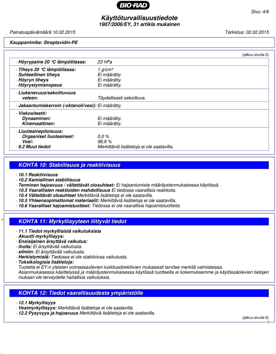 02.2015 Kauppanimike: Streptavidin-PE Höyrypaine 20 C lämpötilassa: 23 hpa Tiheys 20 C lämpötilassa: 1 g/cm³ Suhteellinen tiheys Höyryn tiheys Höyrystymisnopeus Liukenevuus/sekoittuvuus veteen:
