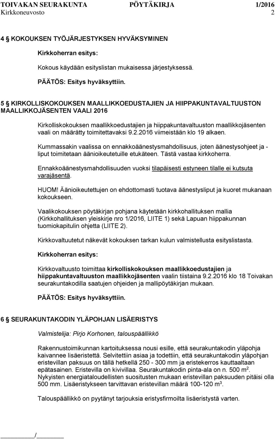 toimitettavaksi 9.2.2016 viimeistään klo 19 alkaen. Kummassakin vaalissa on ennakkoäänestysmahdollisuus, joten äänestysohjeet ja - liput toimitetaan äänioikeutetuille etukäteen.