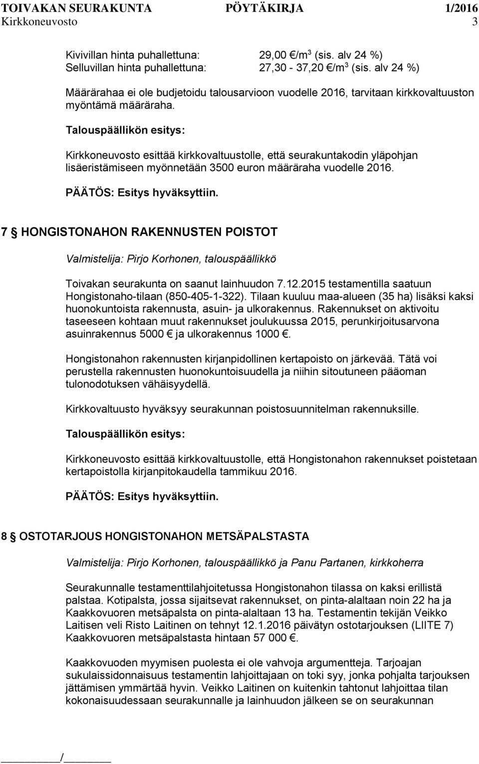 Talouspäällikön esitys: Kirkkoneuvosto esittää kirkkovaltuustolle, että seurakuntakodin yläpohjan lisäeristämiseen myönnetään 3500 euron määräraha vuodelle 2016.