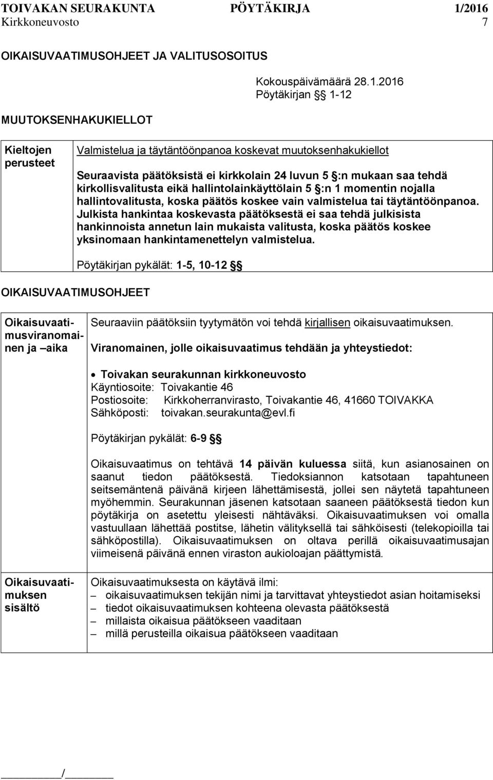 hallintolainkäyttölain 5 :n 1 momentin nojalla hallintovalitusta, koska päätös koskee vain valmistelua tai täytäntöönpanoa.