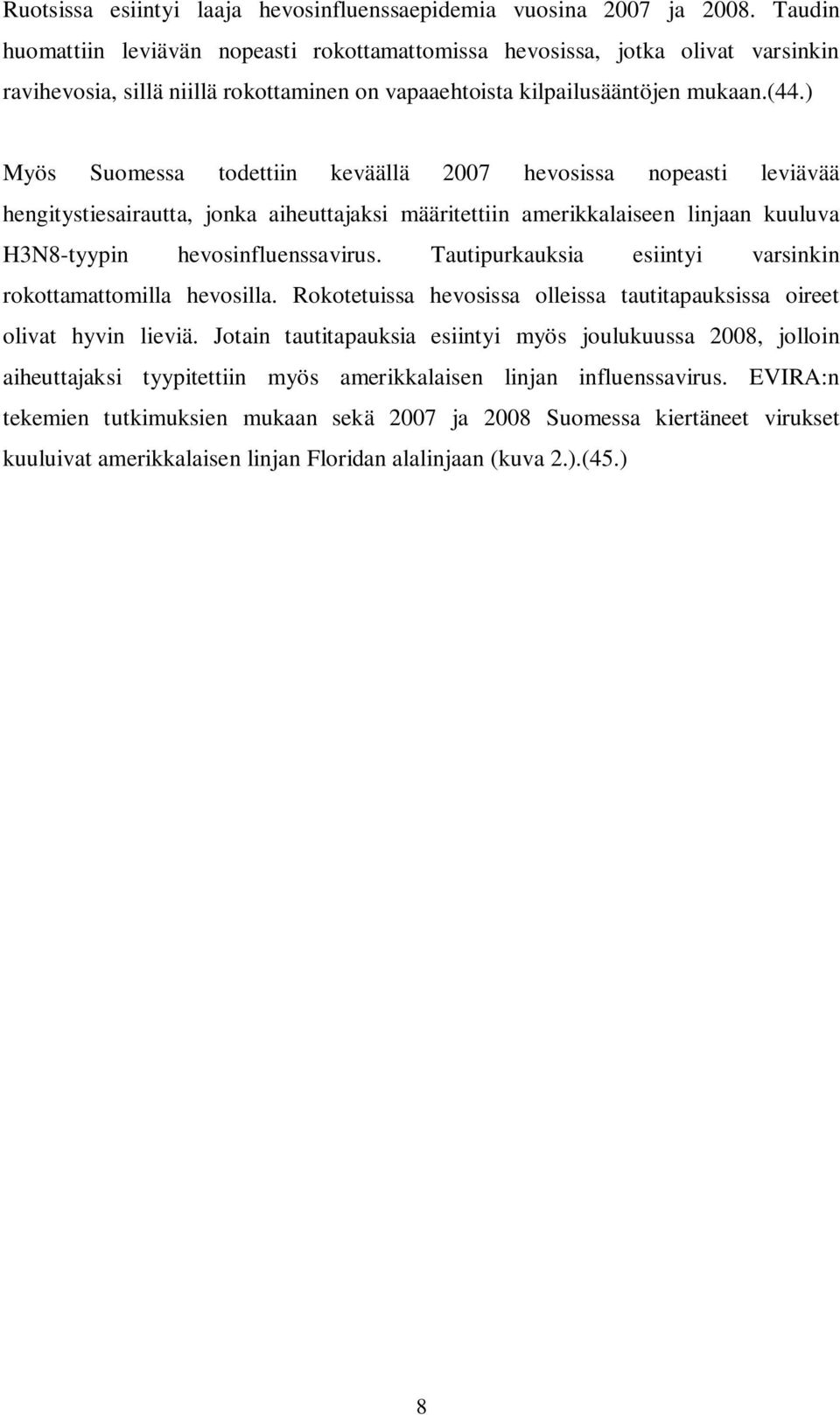 ) Myös Suomessa todettiin keväällä 2007 hevosissa nopeasti leviävää hengitystiesairautta, jonka aiheuttajaksi määritettiin amerikkalaiseen linjaan kuuluva H3N8-tyypin hevosinfluenssavirus.