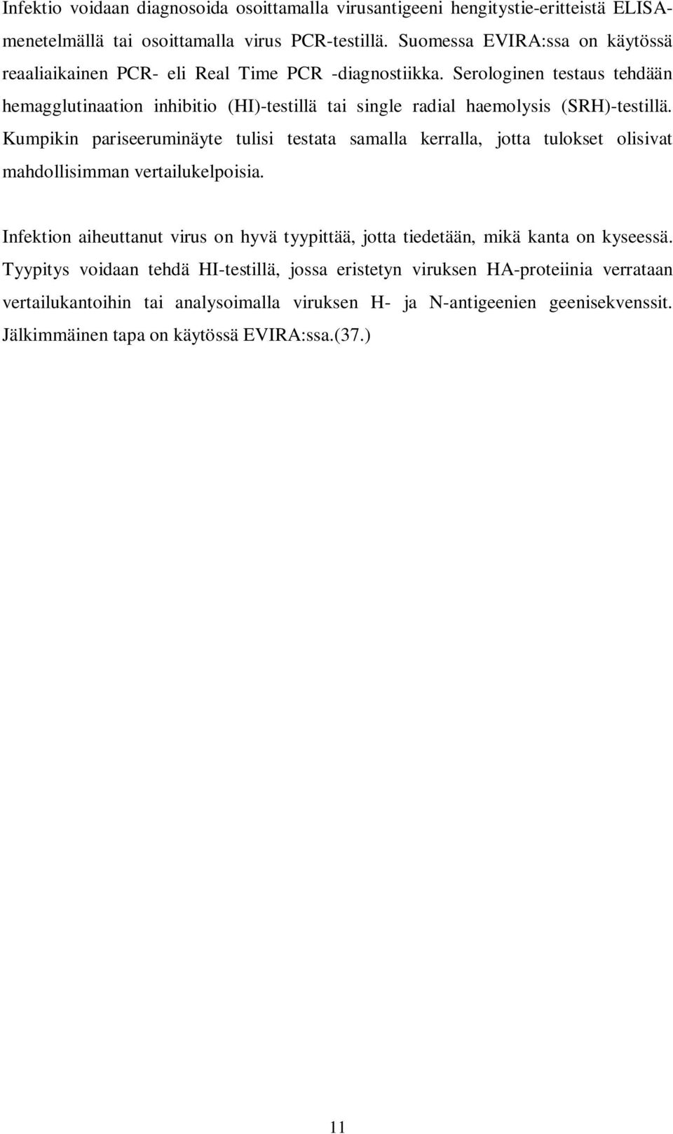 Serologinen testaus tehdään hemagglutinaation inhibitio (HI)-testillä tai single radial haemolysis (SRH)-testillä.