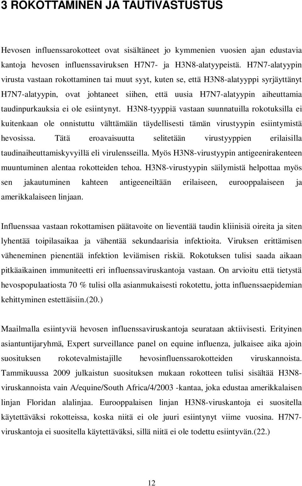 ole esiintynyt. H3N8-tyyppiä vastaan suunnatuilla rokotuksilla ei kuitenkaan ole onnistuttu välttämään täydellisesti tämän virustyypin esiintymistä hevosissa.