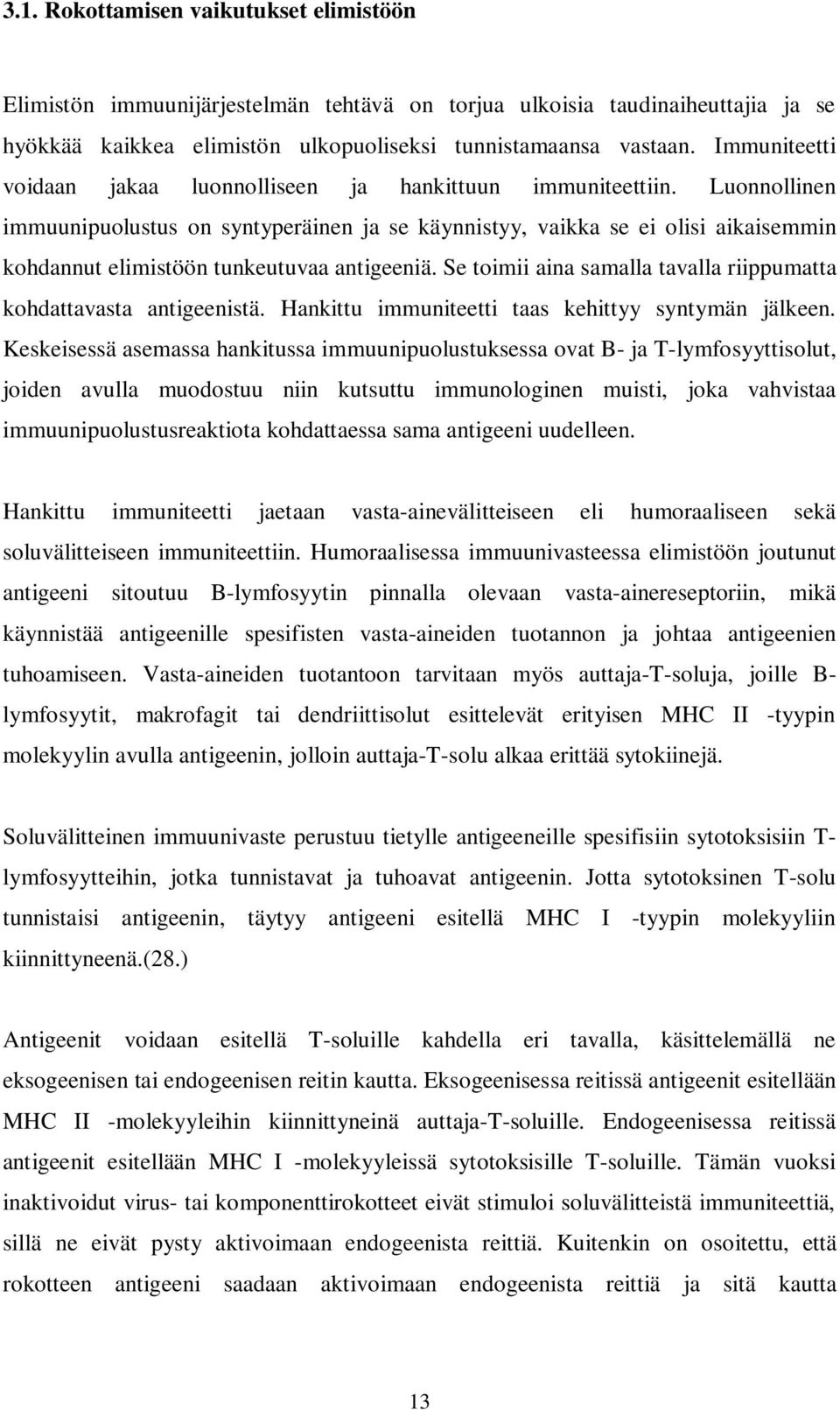 Luonnollinen immuunipuolustus on syntyperäinen ja se käynnistyy, vaikka se ei olisi aikaisemmin kohdannut elimistöön tunkeutuvaa antigeeniä.