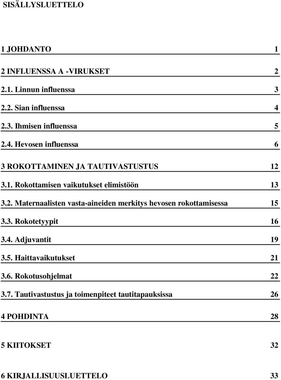 3.1. Rokottamisen vaikutukset elimistöön 13 3.2. Maternaalisten vasta-aineiden merkitys hevosen rokottamisessa 15 3.3. Rokotetyypit 16 3.