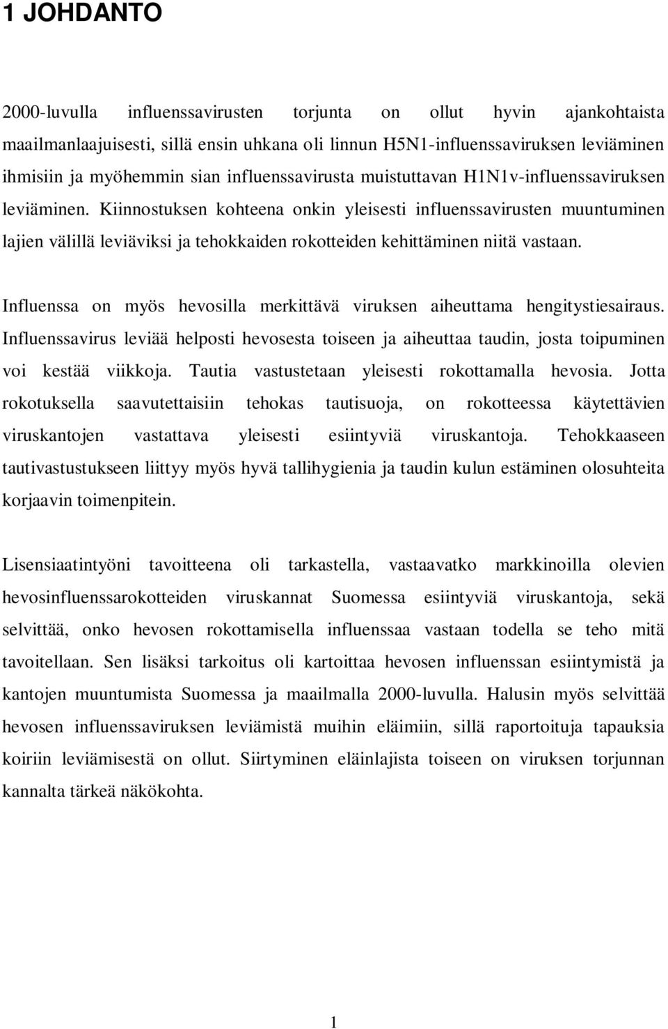 Kiinnostuksen kohteena onkin yleisesti influenssavirusten muuntuminen lajien välillä leviäviksi ja tehokkaiden rokotteiden kehittäminen niitä vastaan.