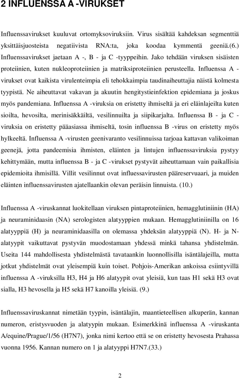 Influenssa A - virukset ovat kaikista virulenteimpia eli tehokkaimpia taudinaiheuttajia näistä kolmesta tyypistä.