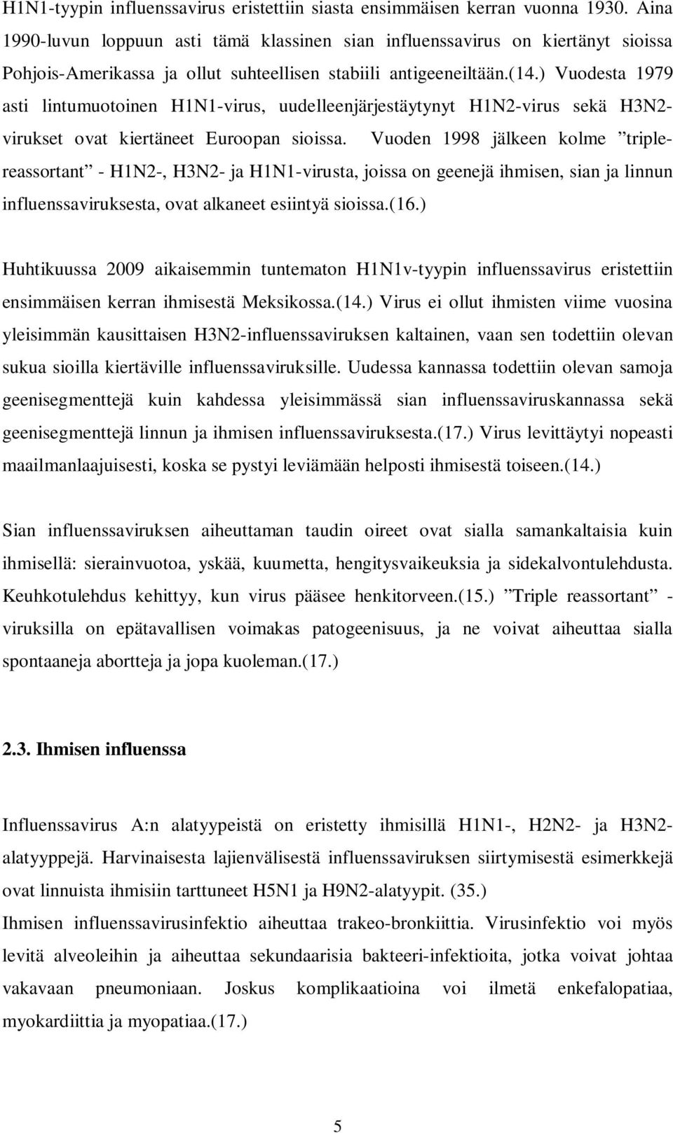 ) Vuodesta 1979 asti lintumuotoinen H1N1-virus, uudelleenjärjestäytynyt H1N2-virus sekä H3N2- virukset ovat kiertäneet Euroopan sioissa.