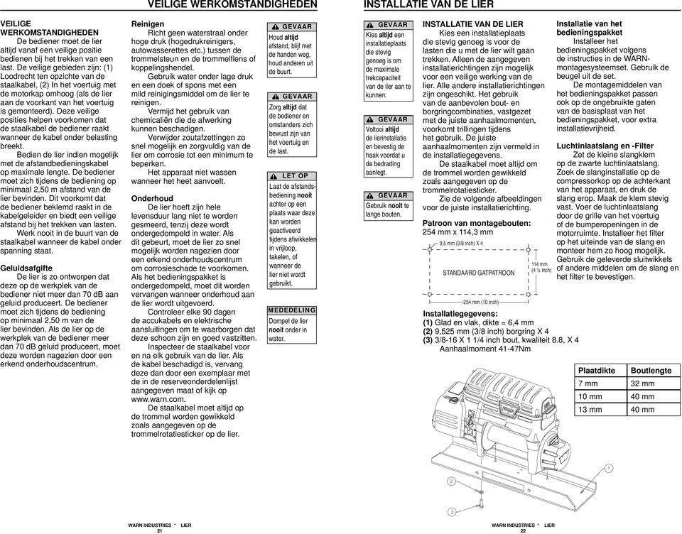 Deze veilige posities helpen voorkomen dat de staalkabel de bediener raakt wanneer de kabel onder belasting breekt. Bedien de lier indien mogelijk met de afstandbedieningskabel op maximale lengte.