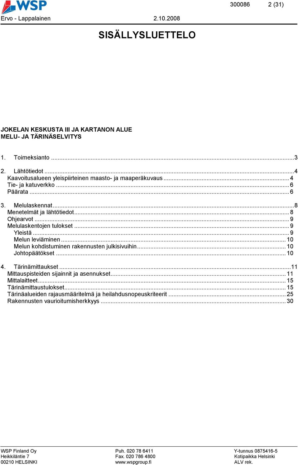 .. 9 Melulaskentojen tulokset... 9 Yleistä... 9 Melun leviäminen... 10 Melun kohdistuminen rakennusten julkisivuihin... 10 Johtopäätökset... 10 4. Tärinämittaukset.