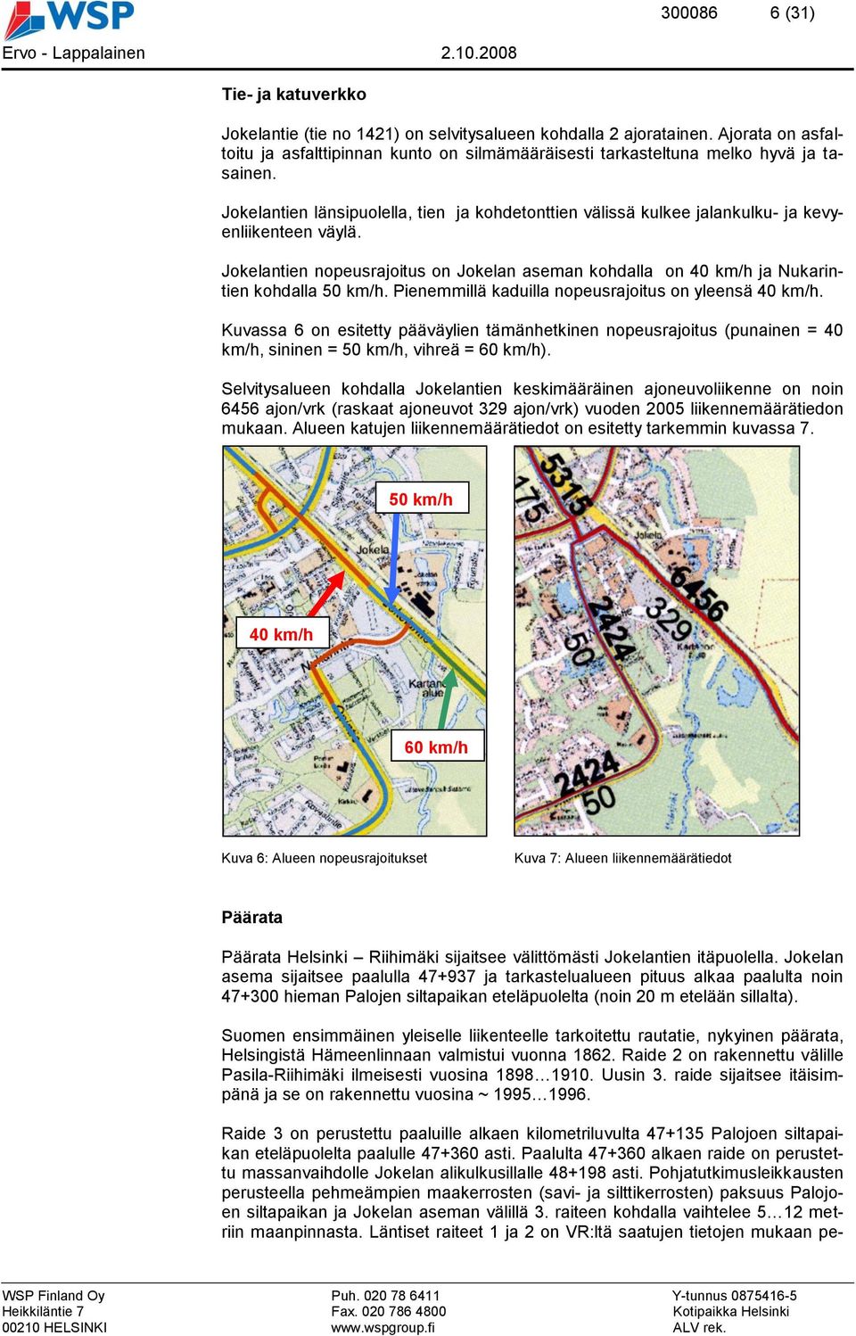 Jokelantien länsipuolella, tien ja kohdetonttien välissä kulkee jalankulku- ja kevyenliikenteen väylä. Jokelantien nopeusrajoitus on Jokelan aseman kohdalla on 40 km/h ja Nukarintien kohdalla 50 km/h.