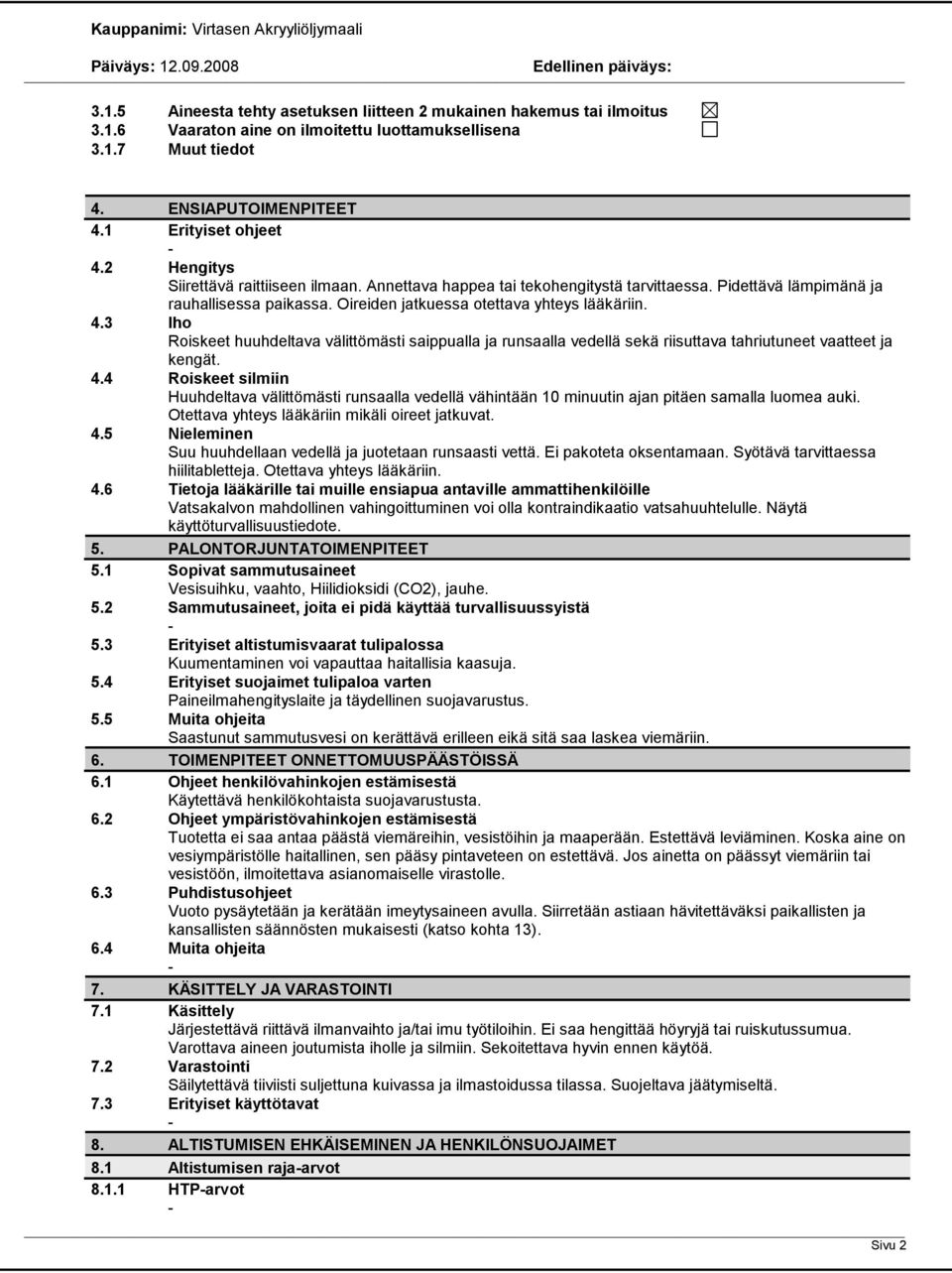 3 Iho Roiskeet huuhdeltava välittömästi saippualla ja runsaalla vedellä sekä riisuttava tahriutuneet vaatteet ja kengät. 4.