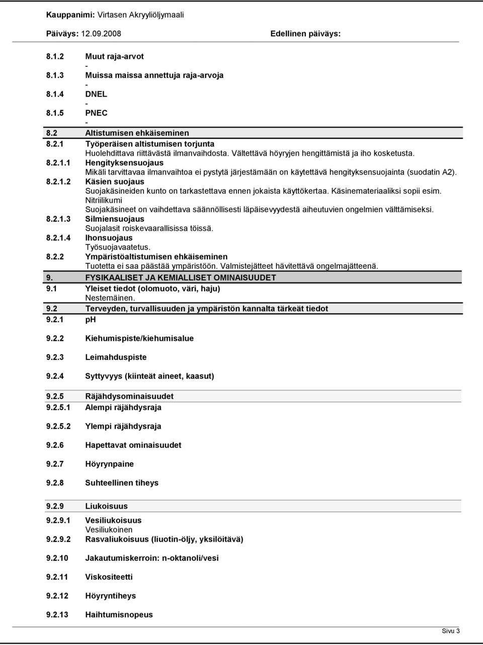 Käsinemateriaaliksi sopii esim. Nitriilikumi Suojakäsineet on vaihdettava säännöllisesti läpäisevyydestä aiheutuvien ongelmien välttämiseksi. 8.2.1.