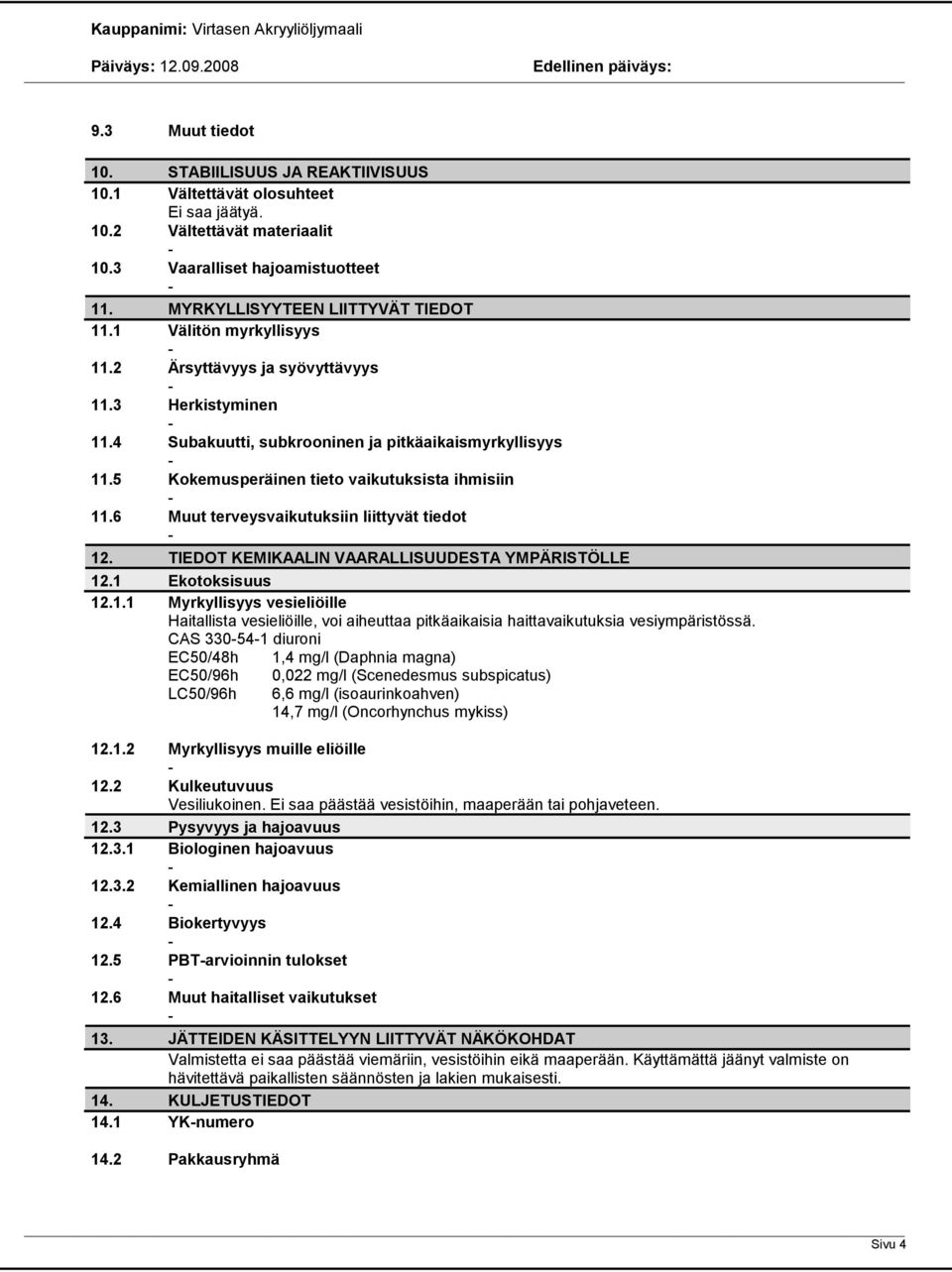 6 Muut terveysvaikutuksiin liittyvät tiedot 12. TIEDOT KEMIKAALIN VAARALLISUUDESTA YMPÄRISTÖLLE 12.1 Ekotoksisuus 12.1.1 Myrkyllisyys vesieliöille Haitallista vesieliöille, voi aiheuttaa pitkäaikaisia haittavaikutuksia vesiympäristössä.