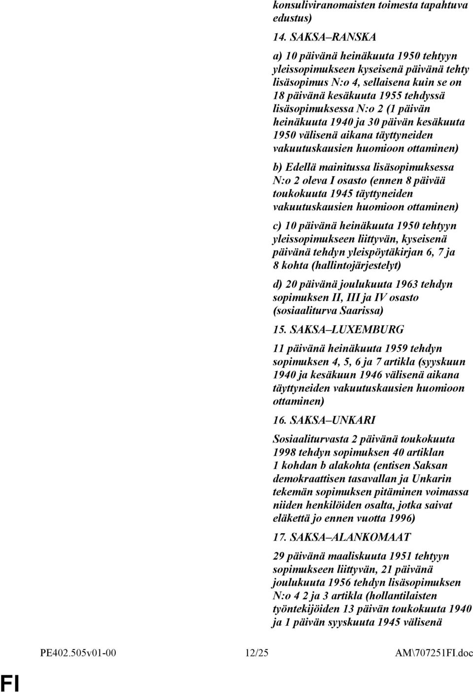 päivän heinäkuuta 1940 ja 30 päivän kesäkuuta 1950 välisenä aikana täyttyneiden vakuutuskausien huomioon ottaminen) b) Edellä mainitussa lisäsopimuksessa N:o 2 oleva I osasto (ennen 8 päivää