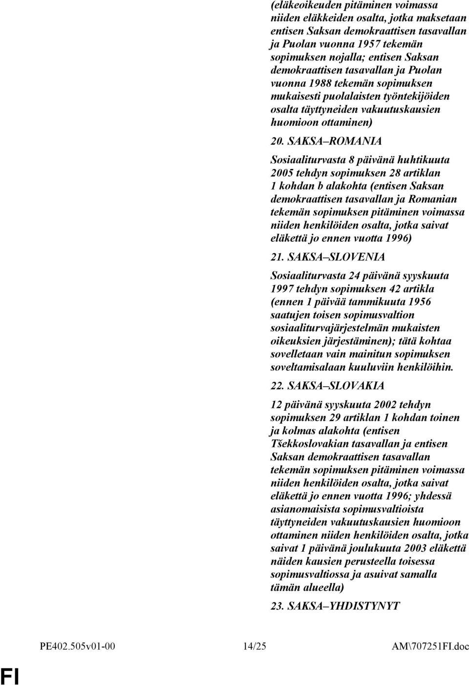 SAKSA ROMANIA Sosiaaliturvasta 8 päivänä huhtikuuta 2005 tehdyn sopimuksen 28 artiklan 1 kohdan b alakohta (entisen Saksan demokraattisen tasavallan ja Romanian tekemän sopimuksen pitäminen voimassa